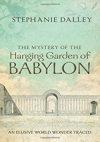 The Mystery of the Hanging Garden of Babylon: An Elusive World Wonder Traced