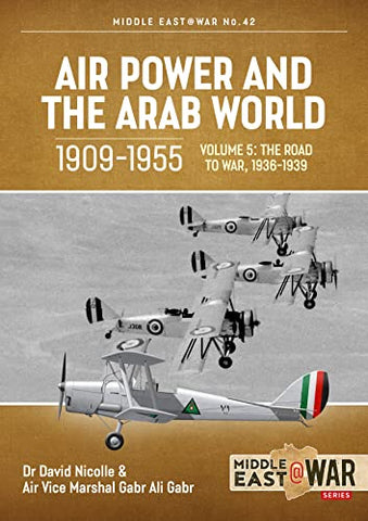 Air Power and the Arab World, 1909-1955: Volume 5: World in Crisis, 1936-1941 (Middle East@War)