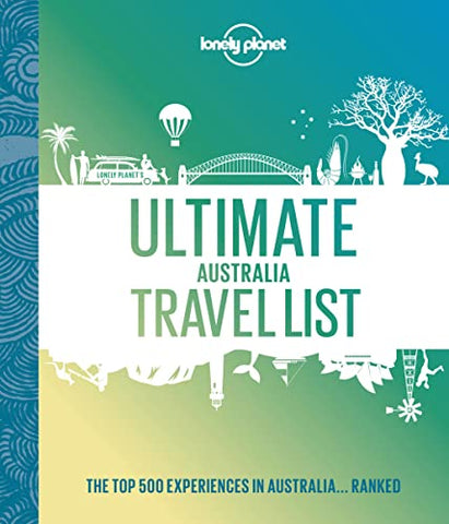 Lonely Planet Ultimate Australia Travel List: The Top 500 Experiences in Australia... Ranked