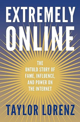 Extremely Online: The Untold Story of Fame, Influence and Power on the Internet