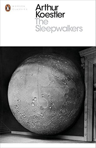 The Sleepwalkers: A History of Man's Changing Vision of the Universe (Penguin Modern Classics)