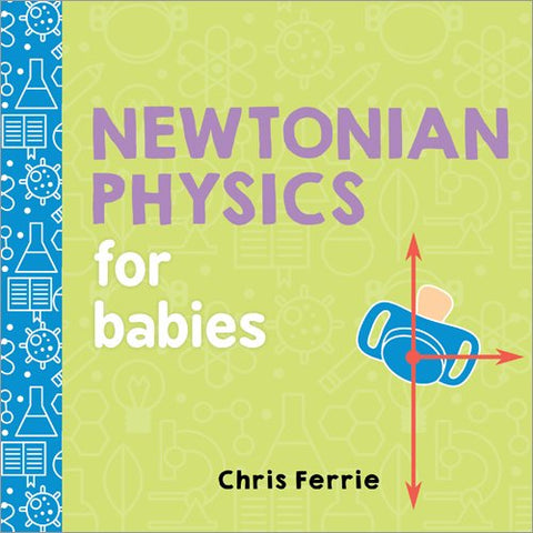 Newtonian Physics for Babies: 1 (Baby University)