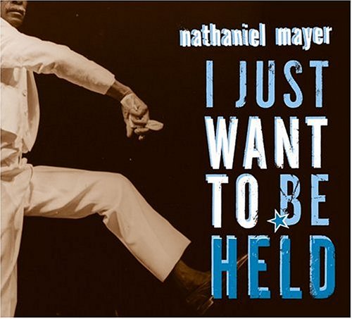 CD cover with sepia-toned man dancing, text "Nathaniel Mayer, I Just Wanna Be Held".