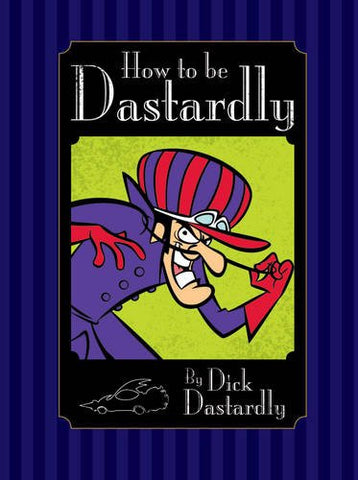 HOW TO BE DASTARDLY - BY DICK DASTARDLY