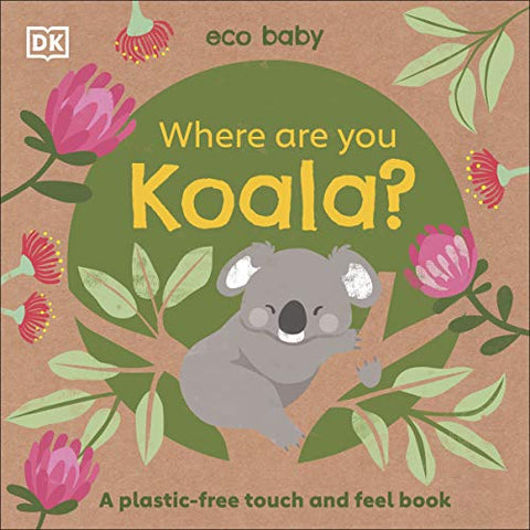 Eco Baby Where Are You Koala?: A Plastic-free Touch and Feel Book