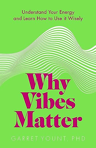 Why Vibes Matter: Understand Your Energy and Learn How to Use it Wisely