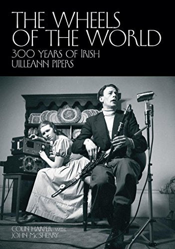 The Wheels of the World: 300 Years of Irish Uilleann Pipers