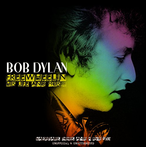 Bob Dylan: Freewheeling His Life And Music