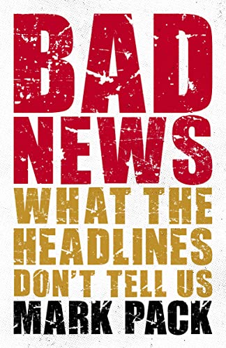 Bad News: What the Headlines Don't Tell Us
