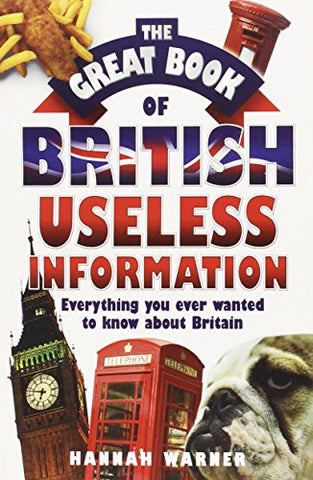 The Great Book of British Useless Information: Everything You Ever Wanted to Know about Britain