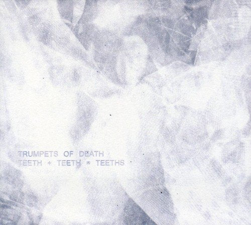 "Album cover with abstract white and grey design, text 'Trumpets of Death' and 'Teeth + Teeth = Teeths'."