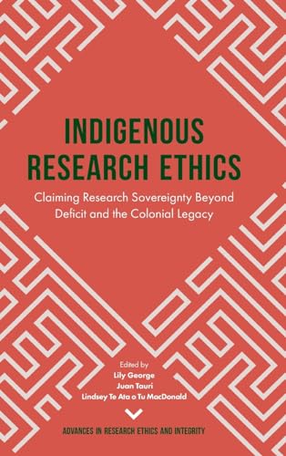 Indigenous Research Ethics: Claiming Research Sovereignty Beyond Deficit and the Colonial Legacy: 6 (Advances in Research Ethics and Integrity, 6)