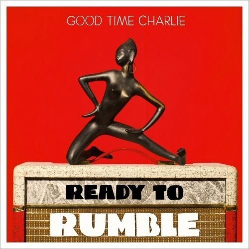 Good Time Charlie - Ready To Rumble [VINYL]