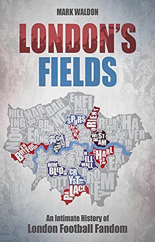 London's Fields: An Intimate History of London Football Fandom