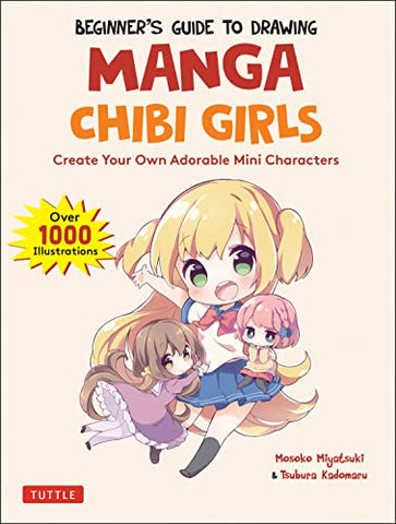 Beginner's Guide to Drawing Manga Chibi Girls: Create Adorable Mini Characters (Over 1,000 Illustrations): Create Your Own Adorable Mini Characters (Over 1,000 Illustrations)