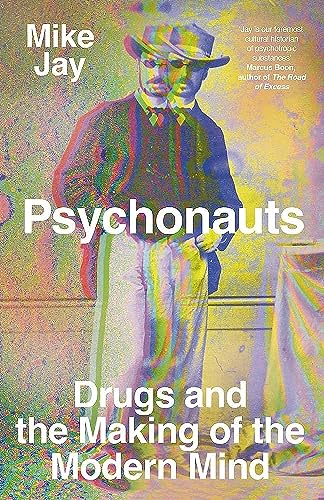 Psychonauts: Drugs and the Making of the Modern Mind