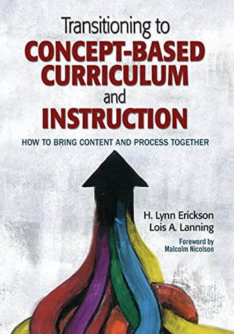 Transitioning to Concept-Based Curriculum and Instruction: How to Bring Content and Process Together (Concept-Based Curriculum and Instruction Series)