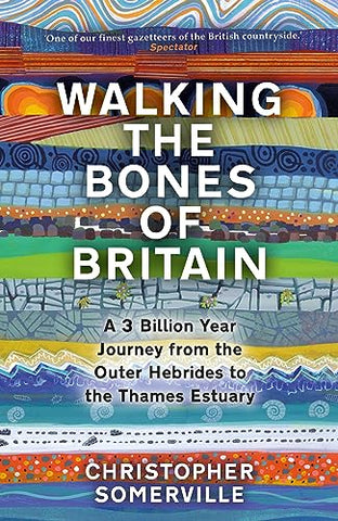 Walking the Bones of Britain: A 3 Billion Year Journey from the Outer Hebrides to the Thames Estuary