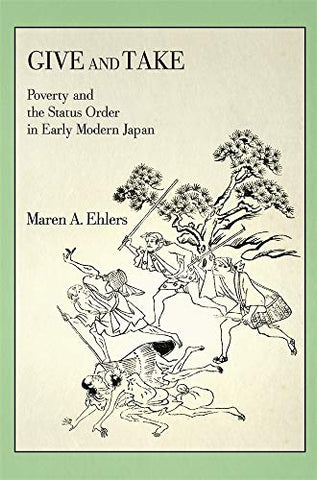 Give and Take: Poverty and the Status Order in Early Modern Japan: 413 (Harvard East Asian Monographs)