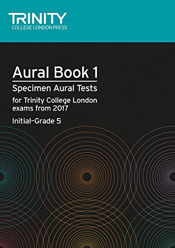 Trinity College London Aural Tests Book 1 (Initial to Grade 5) 2017: Specimen Aural Tests for Tcl Exams from 2017