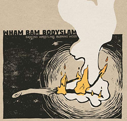 Wham Bam Bodyslam - Dancing Wrestling Burning Wood [CD]