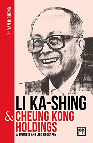 Li Ka-Shing & Cheung Kong Holdings: A Biography of One of China's Greatest Entrepreneurs (China's Leading Entrepreneurs and Enterprises)