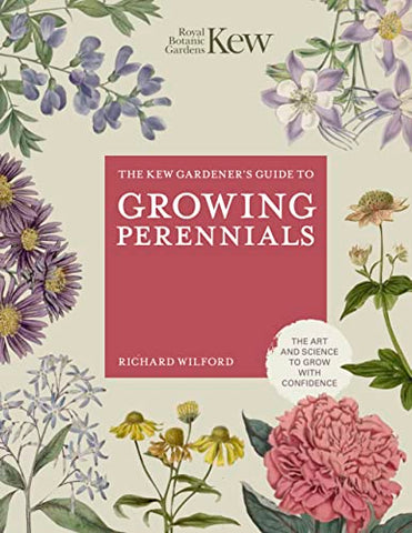 The Kew Gardener's Guide to Growing Perennials: The Art and Science to Grow with Confidence (Kew Experts)