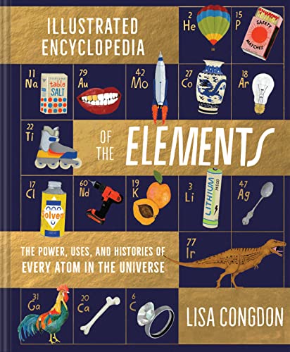 The Illustrated Encyclopedia of the Elements: The Powers, Uses, and Histories of Every Atom in the Universe: 1