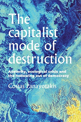 The capitalist mode of destruction: Austerity, ecological crisis and the hollowing out of democracy (Geopolitical Economy)