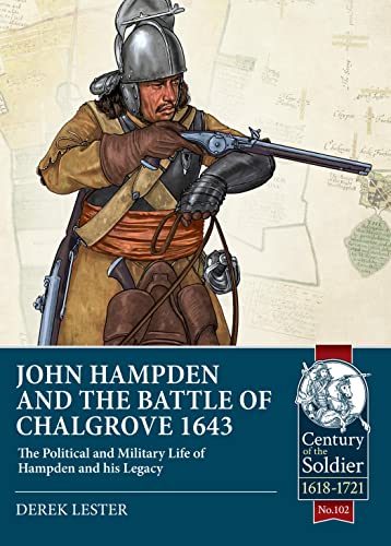 John Hampden and the Battle of Chalgrove: The Political and Military Life of Hampden and His Legacy: 102 (Century of the Soldier)