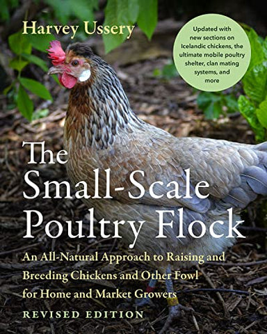 The Small-Scale Poultry Flock, Revised Edition: An All-Natural Approach to Raising and Breeding Chickens and Other Fowl for Home and Market Growers