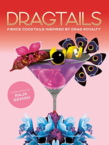 Dragtails: Fierce Cocktails Inspired by Drag Royalty