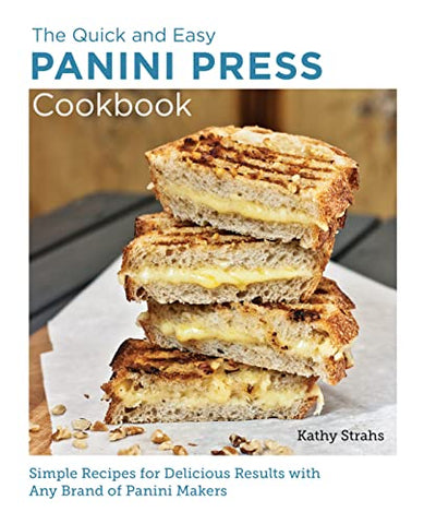 Quick and Easy Panini Press Cookbook: Simple Recipes for Delicious Results with any Brand of Panini Makers (New Shoe Press)
