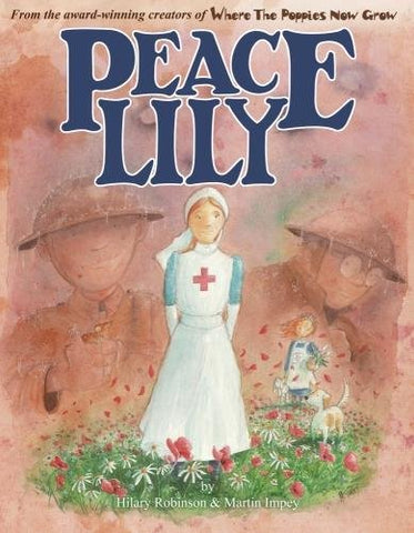 Peace Lily: The Battlefield Nurse **SHORTLISTED BEST ILLUSTRATED BOOK 2018 - HANTS SLS) (World War I Picture Book 4): The World War 1 Battlefield Nurse