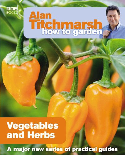Alan Titchmarsh How to Garden: Vegetables and Herbs (How to Garden, 18)