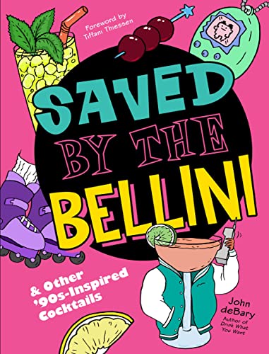 Saved by the Bellini: & Other 90s-Inspired Cocktails: & Other 90s-Inspired Cocktails: A Cocktail Book