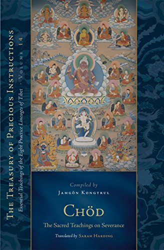 Chod: the Sacred Teachings on Severance: Essential Teachings of the Eight Practice Lineages of Tibet, Volume 14 (Tsadra) (The Treasury of Precious Instructions)