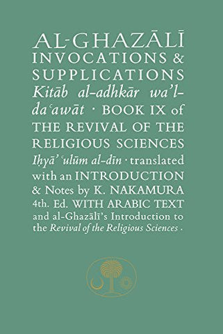 Al-Ghazali on Invocations and Supplications: Book IX of the Revival of the Religious Sciences (The Islamic Texts Society's al-Ghazali Series)
