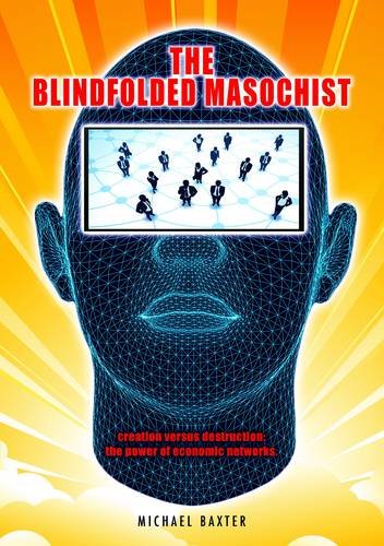 The Blindfolded Masochist: Creation Versus Destruction: The Power of Economic Networks