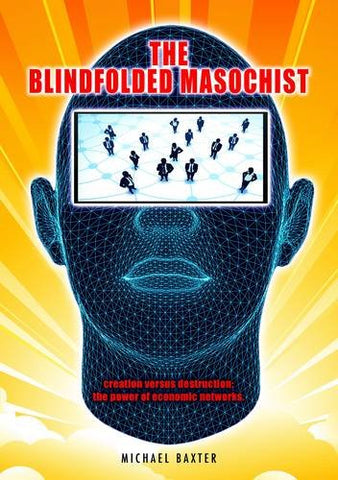 The Blindfolded Masochist: Creation Versus Destruction: The Power of Economic Networks