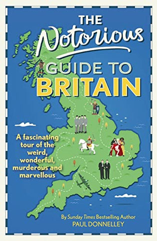 The Notorious Guide to Britain: A fascinating tour of the weird, wonderful, murderous and marvellous