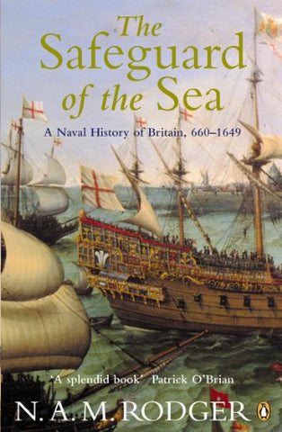 The Safeguard of the Sea: A Naval History of Britain, Vol 1: 660-1649