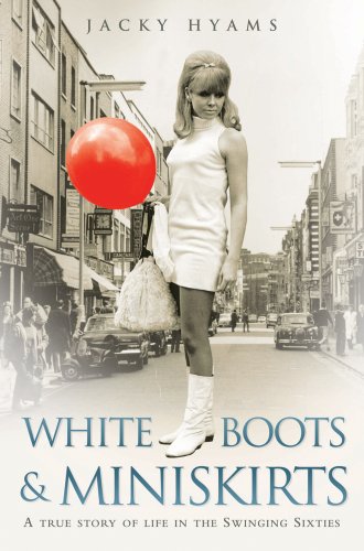 White Boots and Miniskirts: A True Story of Life in the Swinging Sixties
