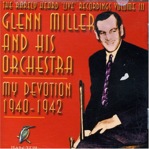 Glenn Miller - The Rarely Heard 'live' Recordings: My Devotion 1940-1942 [CD]