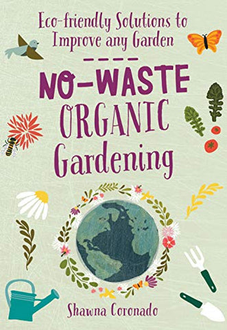 No-Waste Organic Gardening: Eco-friendly Solutions to Improve any Garden (No-Waste Gardening)