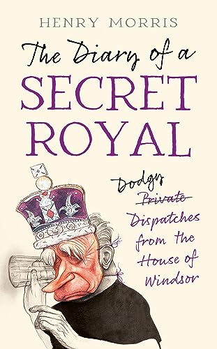The Diary of a Secret Royal: (Almost!) True Stories from Inside the Royal Family