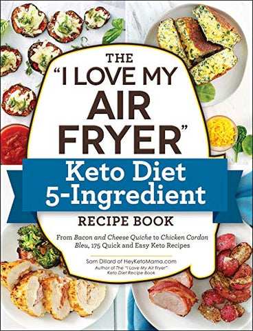 The  inchI Love My Air Fryer inch Keto Diet 5-Ingredient Recipe Book: From Bacon and Cheese Quiche to Chicken Cordon Bleu, 175 Quick and Easy Keto Recipes ( inchI Love My inch Cookbook Series)