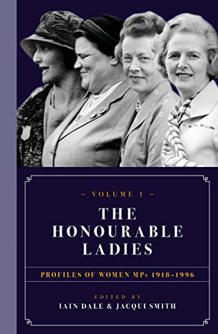 The Honourable Ladies: Volume I: Profiles of Women MPs 1918-1996