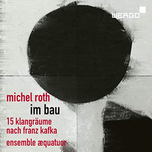 Ensemble Aequatuor - Michel Roth: Im Bau. Fifteen Sound Spaces After Franz Kafka [CD]