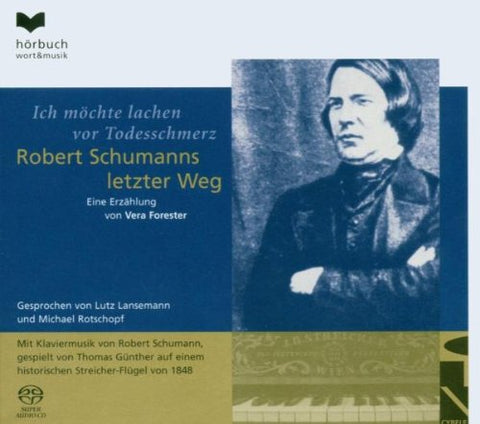 Lutz Lansemann - Vera Forester: Ich möchte lachen vor Todesschmerz - Robert Schumanns letzter Weg [SACD]